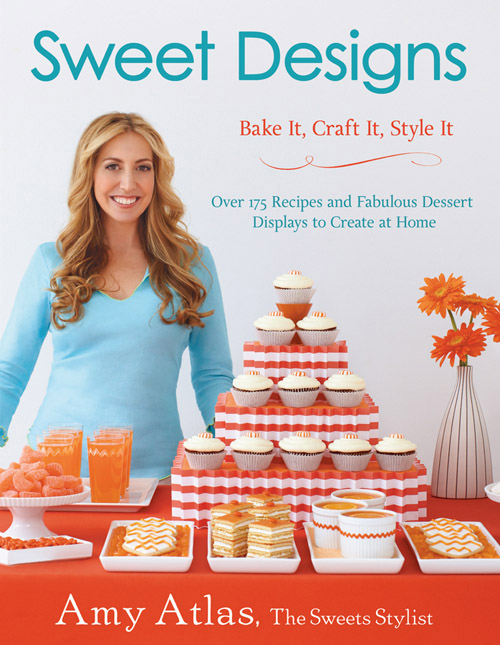 Amy Atlas' New Stylish Desserts Book - Sweet Designs: Bake It, Craft It, Style It