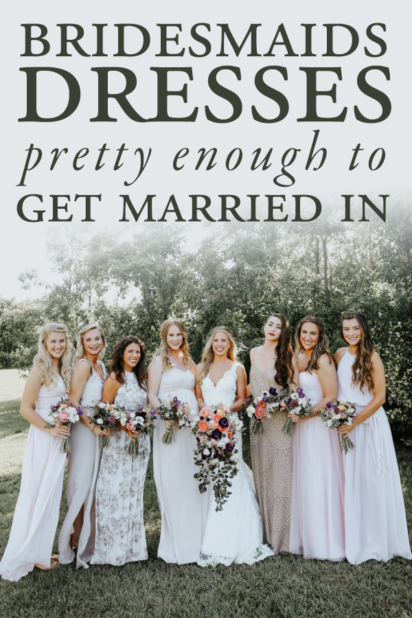 Bridesmaids Dresses Pretty Enough to Get Married In