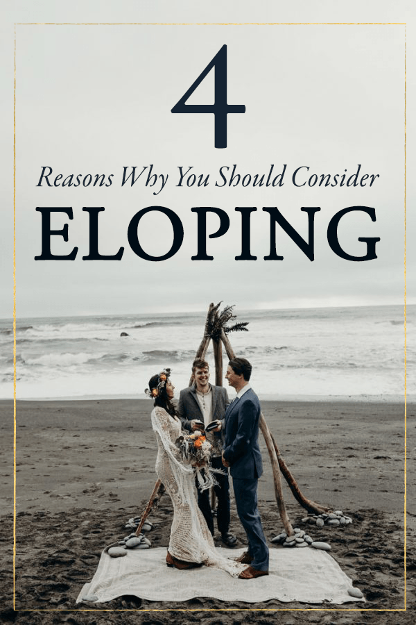 Haven’t Considered Eloping" Here Are 4 Reasons Why You Might Want To