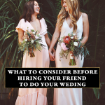 3 Things You Should Consider Before Hiring Your Friend to Do Your Wedding