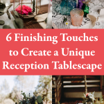 6 Finishing Touches to Create a Unique Reception Tablescape