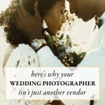 Why Your Wedding Photographer Isn’t Just Another Vendor